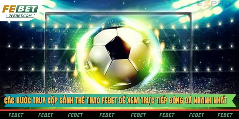 Cách xem bóng đá trực tiếp trên app Febet Cách xem bóng đá trực tiếp trên app Febet