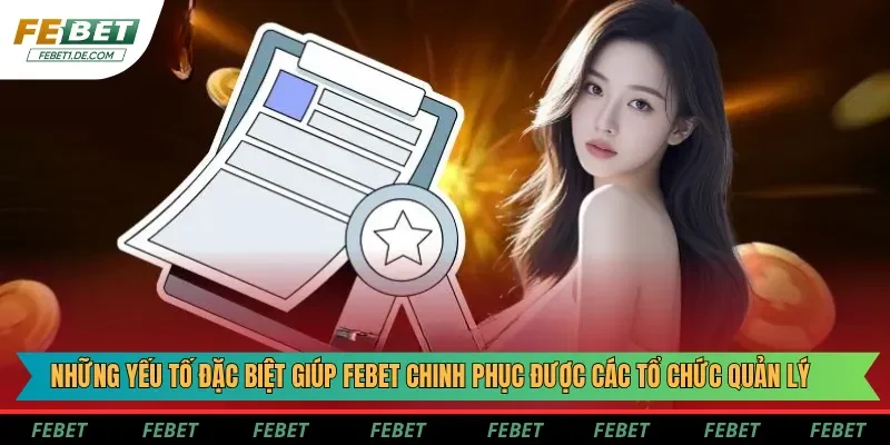 Những yếu tố đặc biệt giúp Febet chinh phục được các tổ chức quản lý Những yếu tố đặc biệt giúp Febet chinh phục được các tổ chức quản lý