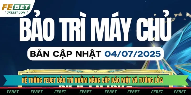 Lịch bảo trì Febet được lên nhằm giải quyết bảo mật, cập nhật tính năng Lịch bảo trì Febet được lên nhằm giải quyết bảo mật, cập nhật tính năng