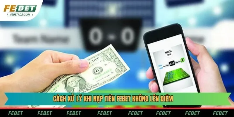 Cách xử lý khi nạp tiền Febet không lên điểm Cách xử lý khi nạp tiền Febet không lên điểm