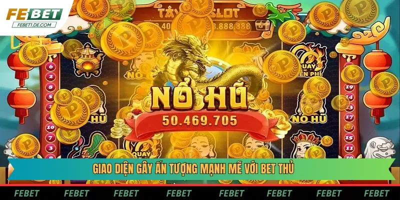 Giao diện gây ấn tượng mạnh mẽ với bet thủ Giao diện gây ấn tượng mạnh mẽ với bet thủ